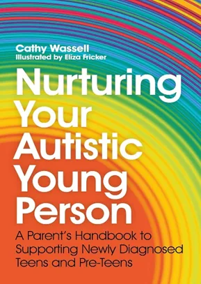 Book cover of Nurturing Your Autistic Young Person by Cathy Wassell, illustrated by Eliza Fricker - A Parent's Handbook to Supporting Newly Diagnosed Teens and Pre-Teens